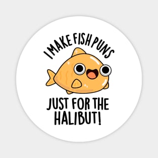 I Make Fish Puns Just For The Halibut Funny Pun Magnet